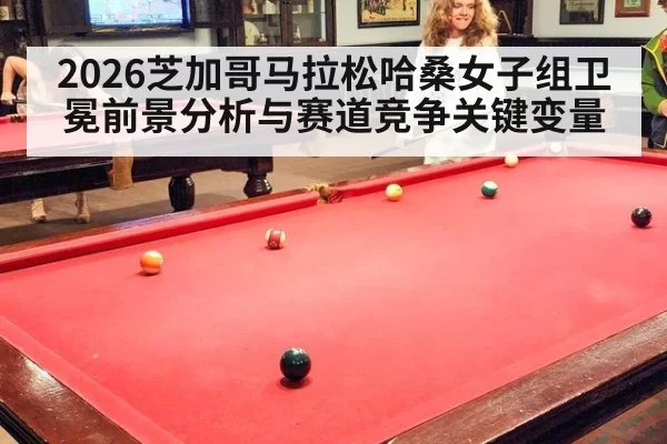 2026芝加哥马拉松哈桑女子组卫冕前景分析与赛道竞争关键变量