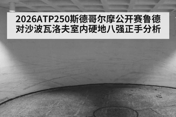 2026ATP250斯德哥尔摩公开赛鲁德对沙波瓦洛夫室内硬地八强正手分析